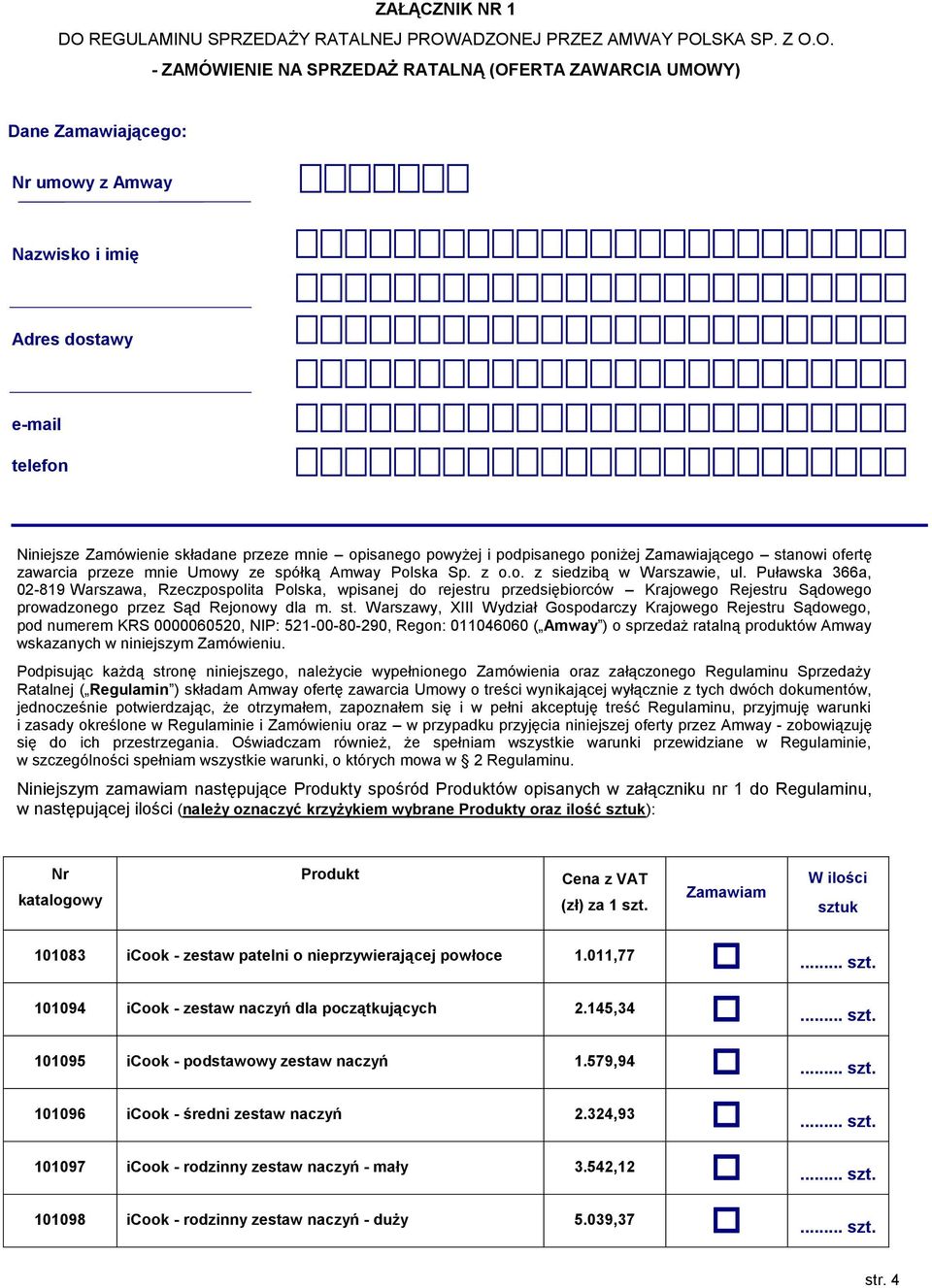 ADZONEJ PRZEZ AMWAY POLSKA SP. Z O.O. - ZAMÓWIENIE NA SPRZEDAŻ RATALNĄ (OFERTA ZAWARCIA UMOWY) Dane Zamawiającego: Nr umowy z Amway Nazwisko i imię Adres dostawy e-mail telefon Niniejsze Zamówienie