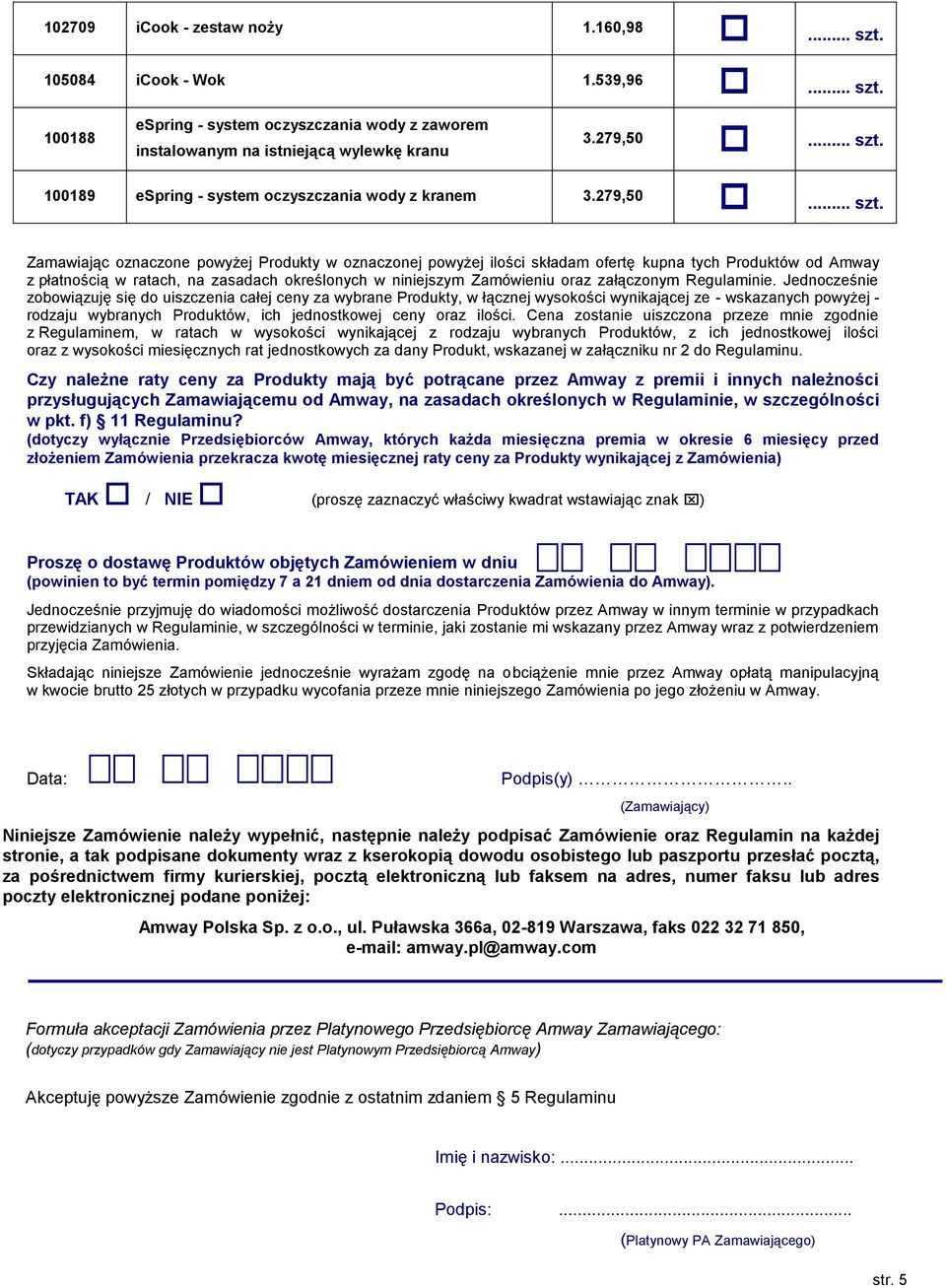 279,50 Zamawiając oznaczone powyżej Produkty w oznaczonej powyżej ilości składam ofertę kupna tych Produktów od Amway z płatnością w ratach, na zasadach określonych w niniejszym Zamówieniu oraz