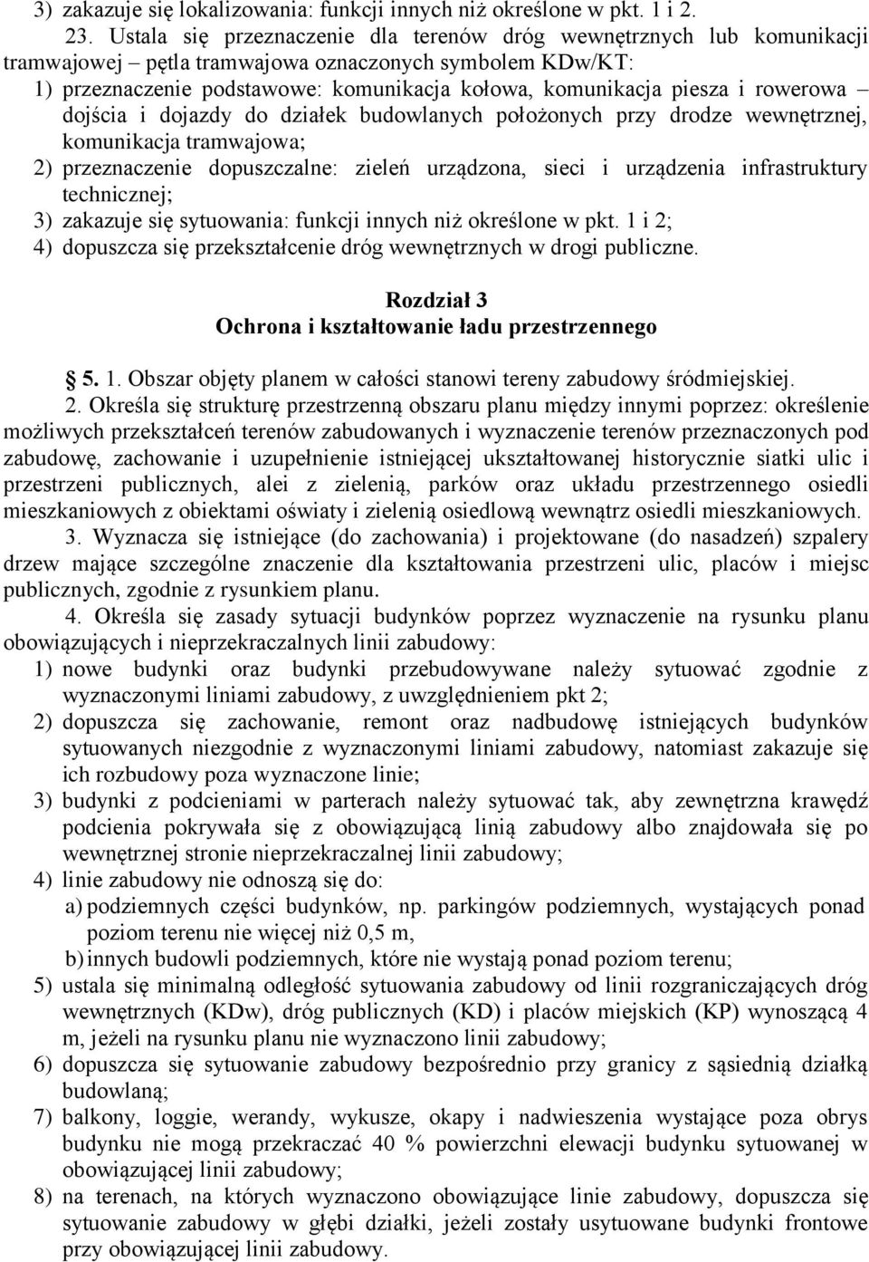 rowerowa dojścia i dojazdy do działek budowlanych położonych przy drodze wewnętrznej, komunikacja tramwajowa; 2) przeznaczenie dopuszczalne: zieleń urządzona, sieci i urządzenia infrastruktury