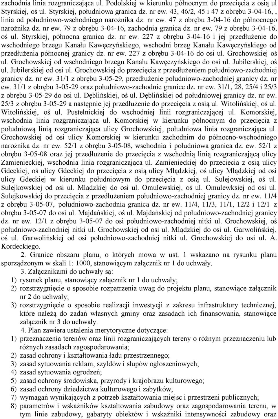 Styrskiej, północna granica dz. nr ew. 227 z obrębu 3-04-16 i jej przedłużenie do wschodniego brzegu Kanału Kawęczyńskiego, wschodni brzeg Kanału Kawęczyńskiego od przedłużenia północnej granicy dz.