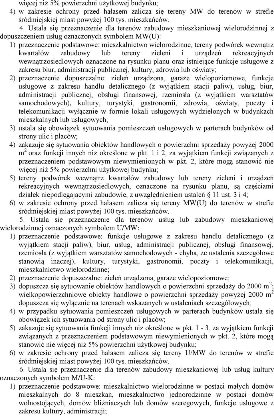 Ustala się przeznaczenie dla terenów zabudowy mieszkaniowej wielorodzinnej z dopuszczeniem usług oznaczonych symbolem MW(U): 1) przeznaczenie podstawowe: mieszkalnictwo wielorodzinne, tereny podwórek