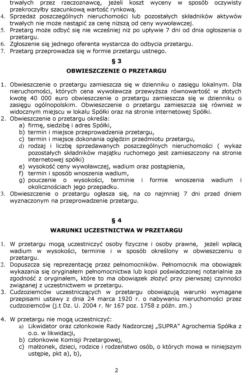 Przetarg może odbyć się nie wcześniej niż po upływie 7 dni od dnia ogłoszenia o przetargu. 6. Zgłoszenie się jednego oferenta wystarcza do odbycia przetargu. 7. Przetarg przeprowadza się w formie przetargu ustnego.