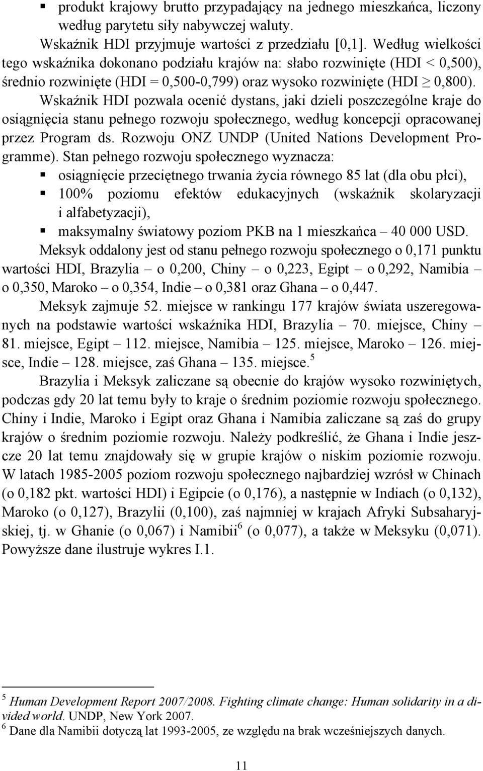 Wskaźnik HDI pozwala ocenić dystans, jaki dzieli poszczególne kraje do osiągnięcia stanu pełnego rozwoju społecznego, według koncepcji opracowanej przez Program ds.