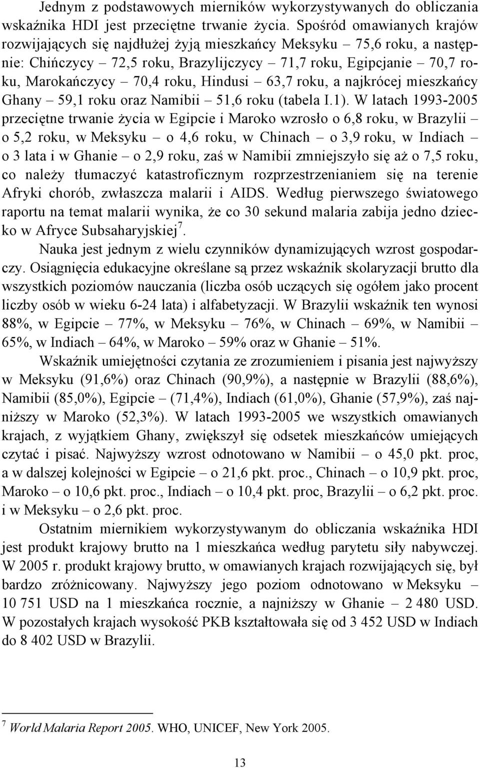 63,7 roku, a najkrócej mieszkańcy Ghany 59,1 roku oraz Namibii 51,6 roku (tabela I.1).