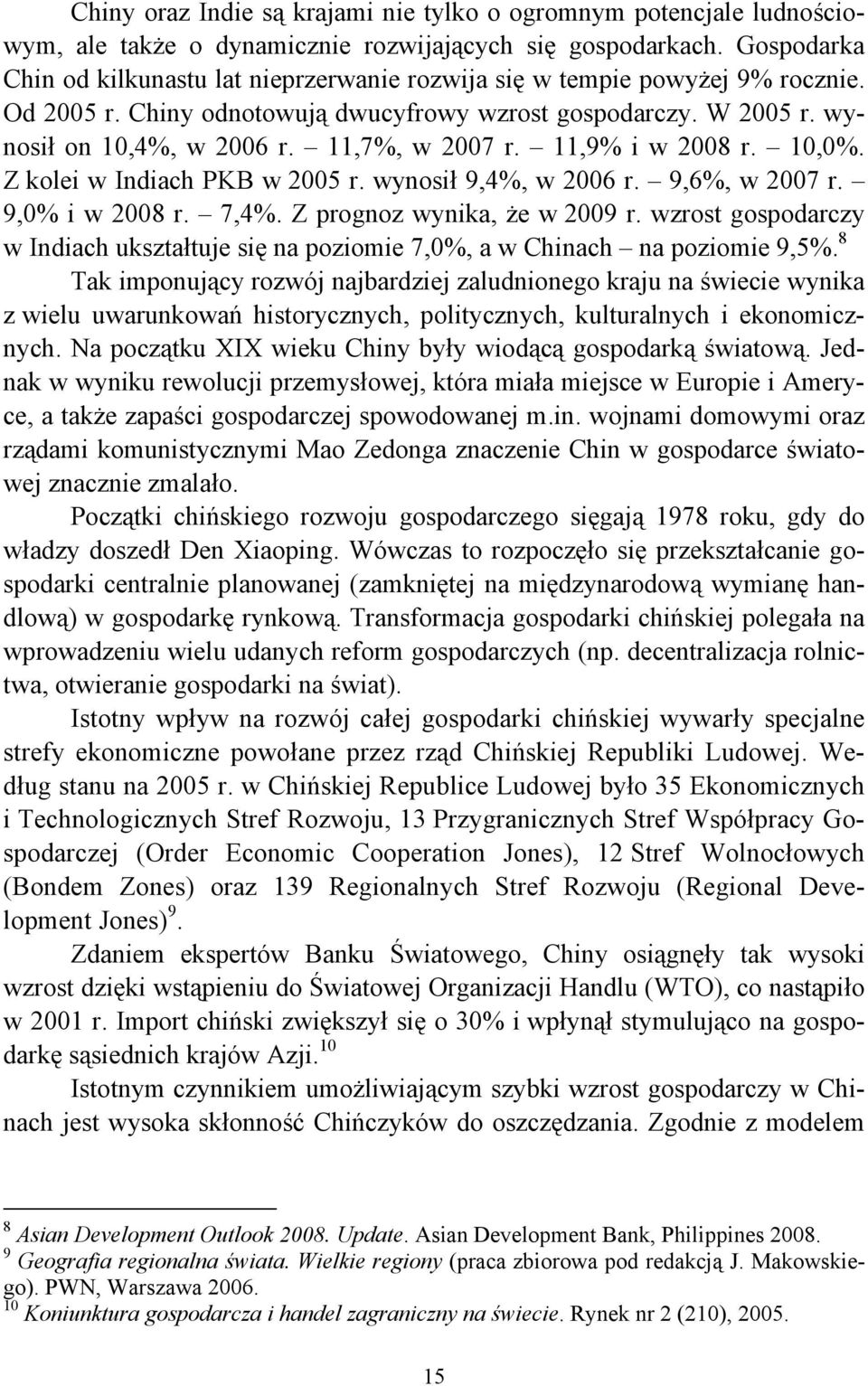 11,9% i w 2008 r. 10,0%. Z kolei w Indiach PKB w 2005 r. wynosił 9,4%, w 2006 r. 9,6%, w 2007 r. 9,0% i w 2008 r. 7,4%. Z prognoz wynika, że w 2009 r.