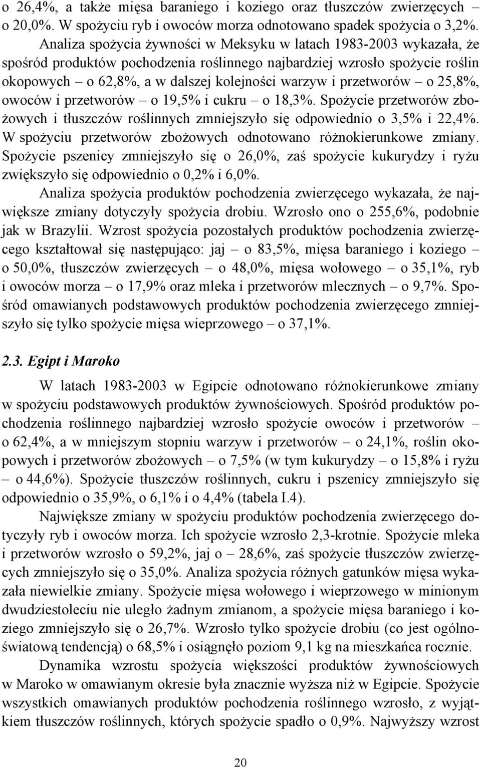 przetworów o 25,8%, owoców i przetworów o 19,5% i cukru o 18,3%. Spożycie przetworów zbożowych i tłuszczów roślinnych zmniejszyło się odpowiednio o 3,5% i 22,4%.