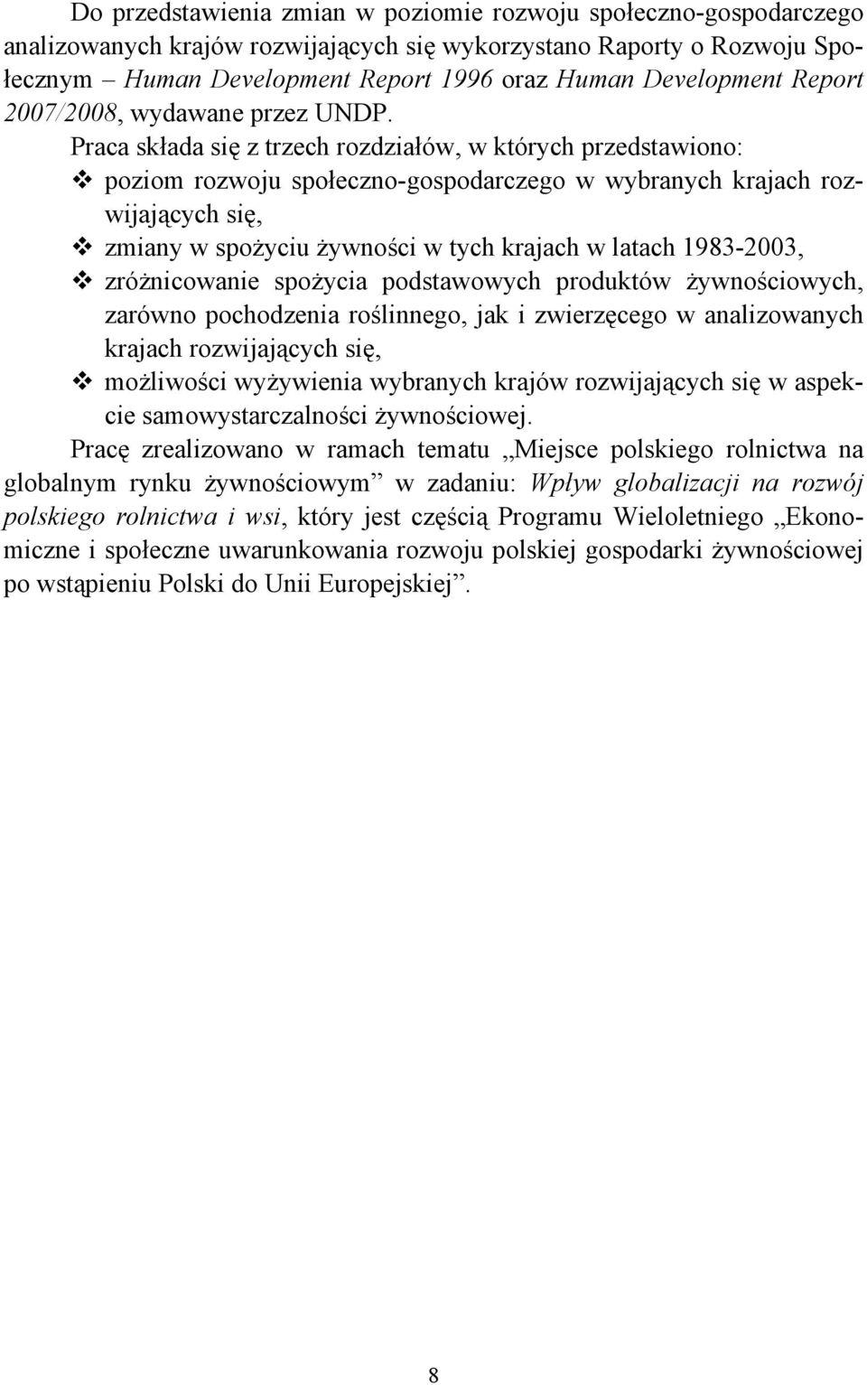 Praca składa się z trzech rozdziałów, w których przedstawiono: poziom rozwoju społeczno-gospodarczego w wybranych krajach rozwijających się, zmiany w spożyciu żywności w tych krajach w latach