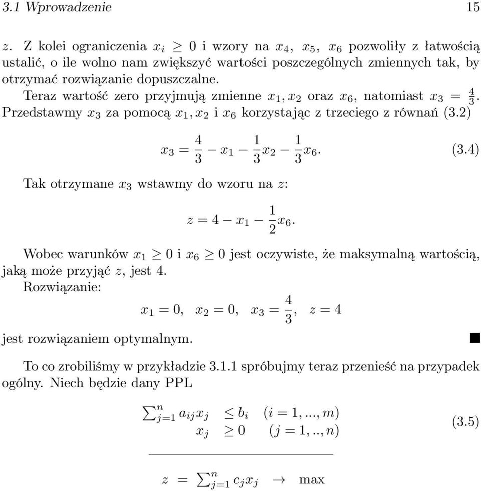 Teraz wartość zero przyjmują zmienne x 1, x 2 oraz x 6, natomiast x 3 = 4 3. Przedstawmy x 3 za pomocą x 1, x 2 i x 6 korzystając z trzeciego z równań (3.