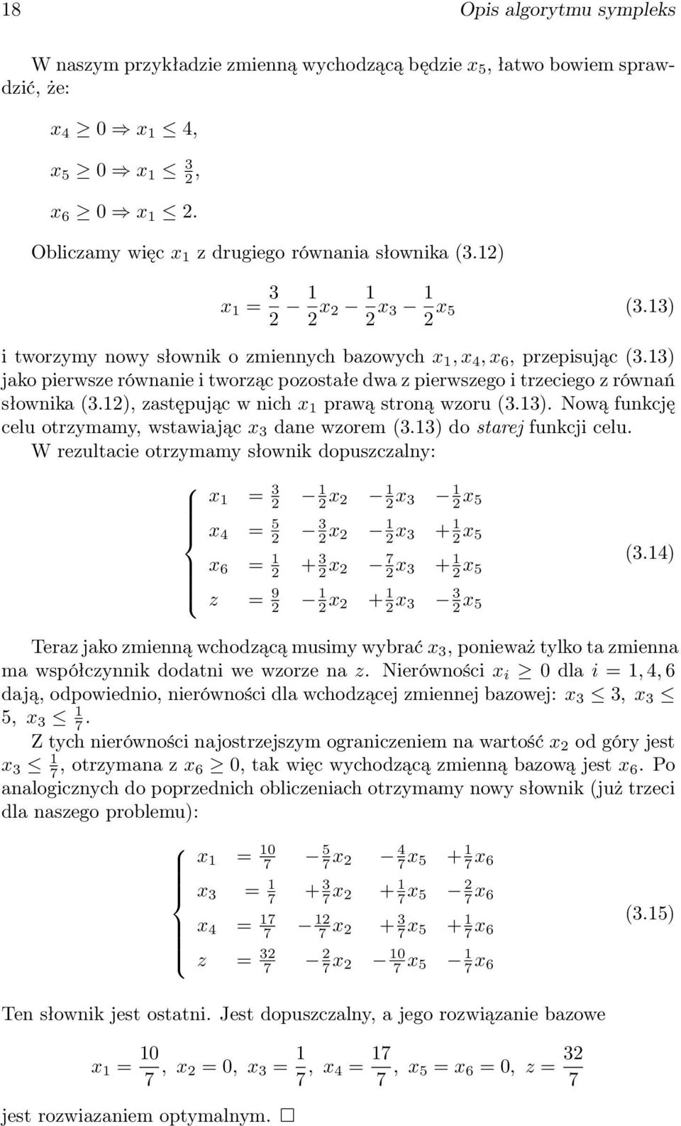 13) jako pierwsze równanie i tworząc pozostałe dwa z pierwszego i trzeciego z równań słownika (3.12), zastępując w nich x 1 prawą stroną wzoru (3.13). Nową funkcję celu otrzymamy, wstawiając x 3 dane wzorem (3.