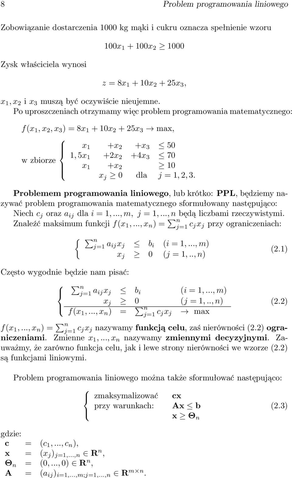 Po uproszczeniach otrzymamy więc problem programowania matematycznego: f(x 1, x 2, x 3 ) = 8x 1 + 10x 2 + 25x 3 max, x 1 +x 2 +x 3 50 1, 5x w zbiorze 1 +2x 2 +4x 3 70 x 1 +x 2 10 x j 0 dla j = 1, 2,