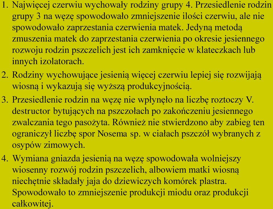 Rodziny wychowujące jesienią więcej czerwiu lepiej się rozwijają wiosną i wykazują się wyższą produkcyjnością. 3. Przesiedlenie rodzin na węzę nie wpłynęło na liczbę roztoczy V.