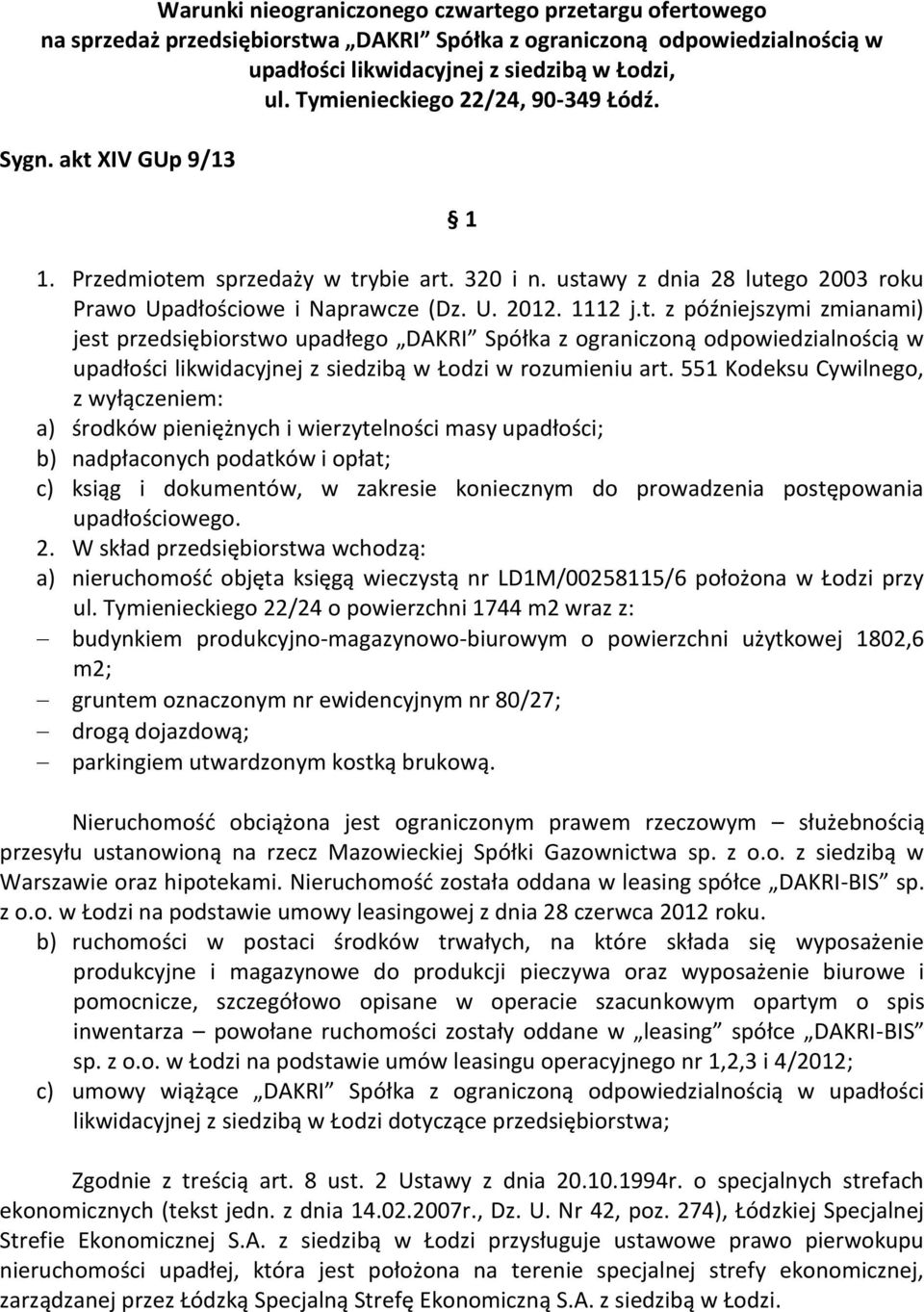 XIV GUp 9/13 1 1. Przedmiotem sprzedaży w trybie art. 320 i n. ustawy z dnia 28 lutego 2003 roku Prawo Upadłościowe i Naprawcze (Dz. U. 2012. 1112 j.t. z późniejszymi zmianami) jest przedsiębiorstwo upadłego DAKRI Spółka z ograniczoną odpowiedzialnością w upadłości likwidacyjnej z siedzibą w Łodzi w rozumieniu art.