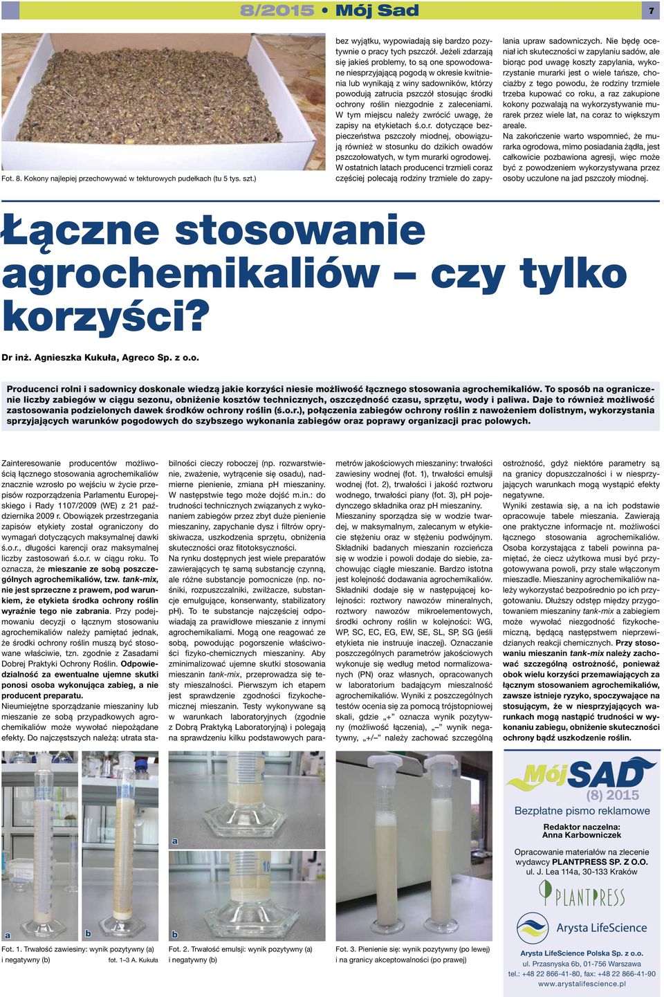 niezgodnie z zaleceniami. W tym miejscu należy zwrócić uwagę, że zapisy na etykietach ś.o.r. dotyczące bezpieczeństwa pszczoły miodnej, obowiązują również w stosunku do dzikich owadów pszczołowatych, w tym murarki ogrodowej.