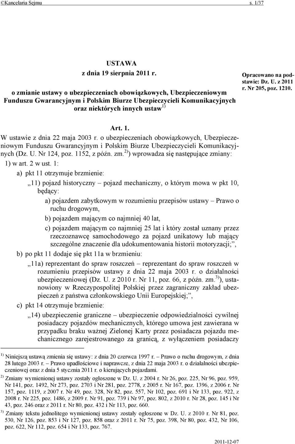 U. z 2011 r. Nr 205, poz. 1210. Art. 1. W ustawie z dnia 22 maja 2003 r. o ubezpieczeniach obowiązkowych, Ubezpieczeniowym Funduszu Gwarancyjnym i Polskim Biurze Ubezpieczycieli Komunikacyjnych (Dz.