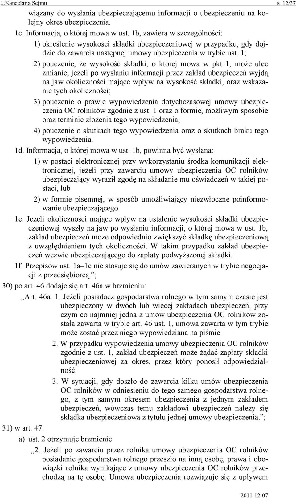 1; 2) pouczenie, że wysokość składki, o której mowa w pkt 1, może ulec zmianie, jeżeli po wysłaniu informacji przez zakład ubezpieczeń wyjdą na jaw okoliczności mające wpływ na wysokość składki, oraz