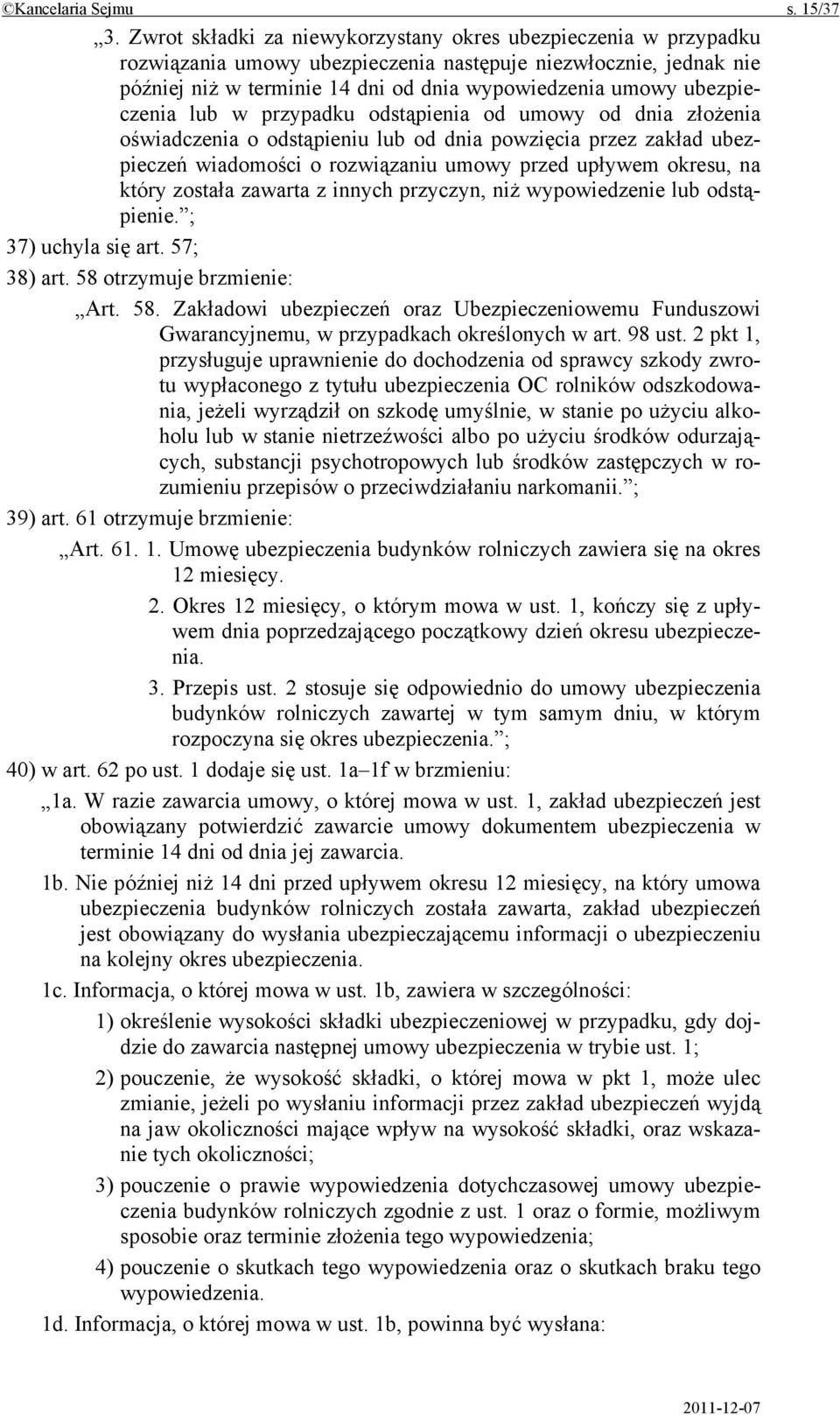 ubezpieczenia lub w przypadku odstąpienia od umowy od dnia złożenia oświadczenia o odstąpieniu lub od dnia powzięcia przez zakład ubezpieczeń wiadomości o rozwiązaniu umowy przed upływem okresu, na