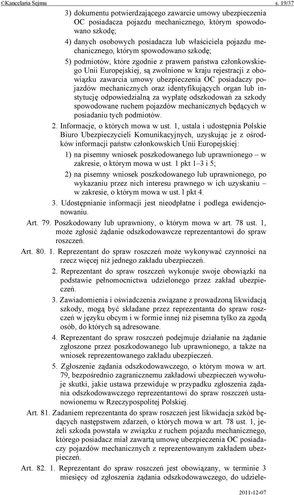 którym spowodowano szkodę; 5) podmiotów, które zgodnie z prawem państwa członkowskiego Unii Europejskiej, są zwolnione w kraju rejestracji z obowiązku zawarcia umowy ubezpieczenia OC posiadaczy