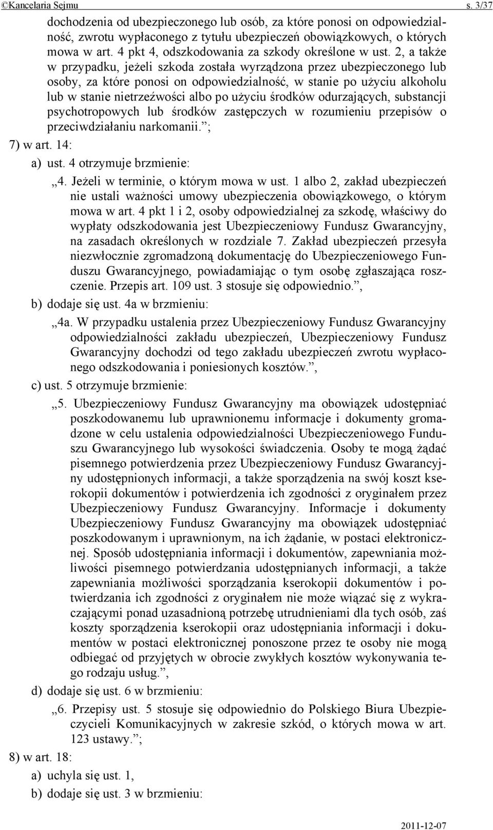 2, a także w przypadku, jeżeli szkoda została wyrządzona przez ubezpieczonego lub osoby, za które ponosi on odpowiedzialność, w stanie po użyciu alkoholu lub w stanie nietrzeźwości albo po użyciu