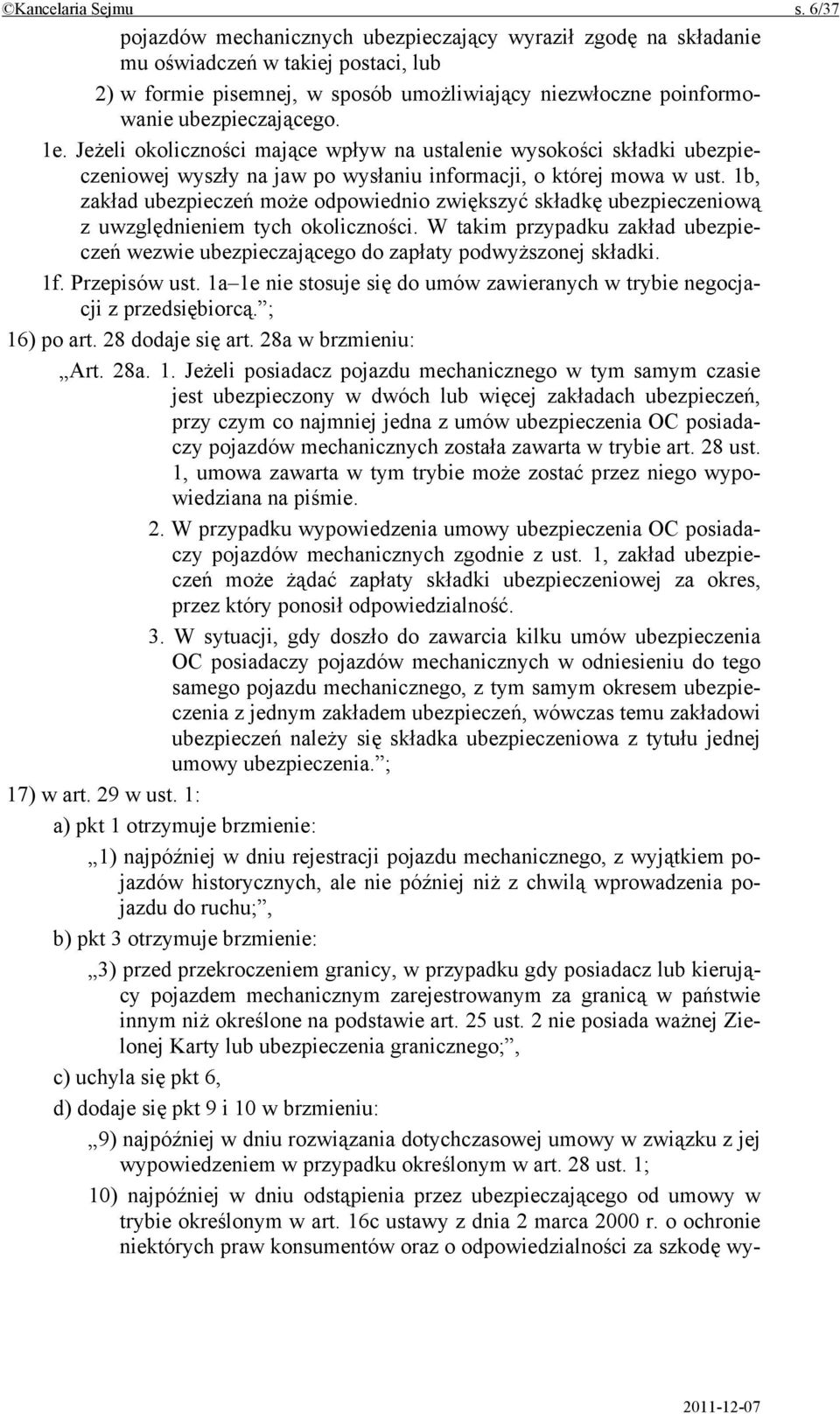 Jeżeli okoliczności mające wpływ na ustalenie wysokości składki ubezpieczeniowej wyszły na jaw po wysłaniu informacji, o której mowa w ust.