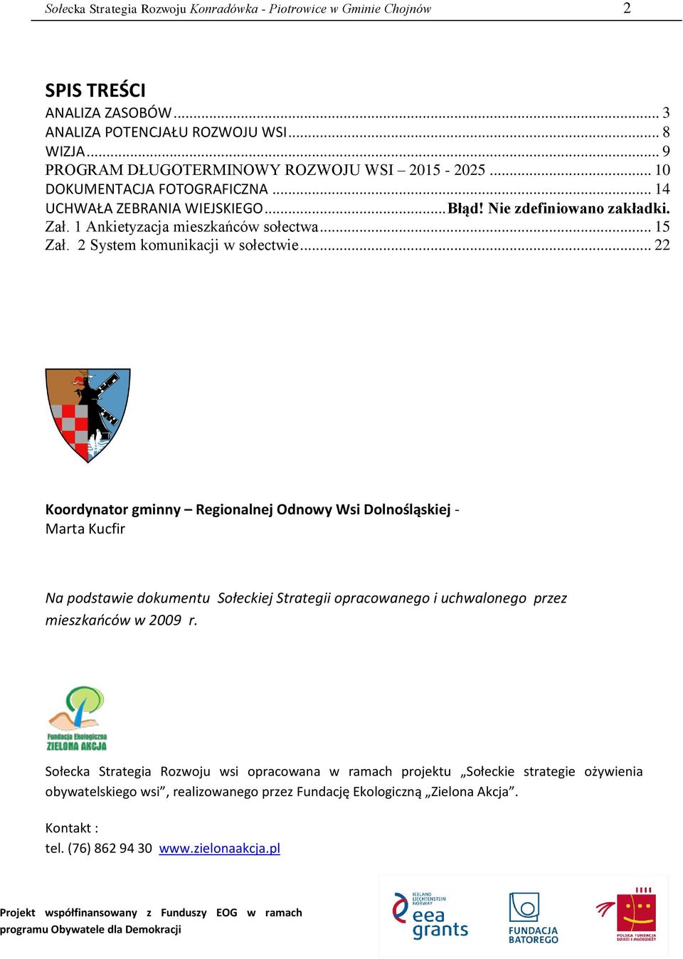 .. 22 Koordynator gminny Regionalnej Odnowy Wsi Dolnośląskiej - Marta Kucfir Na podstawie dokumentu Sołeckiej Strategii opracowanego i uchwalonego przez mieszkańców w 2009 r.