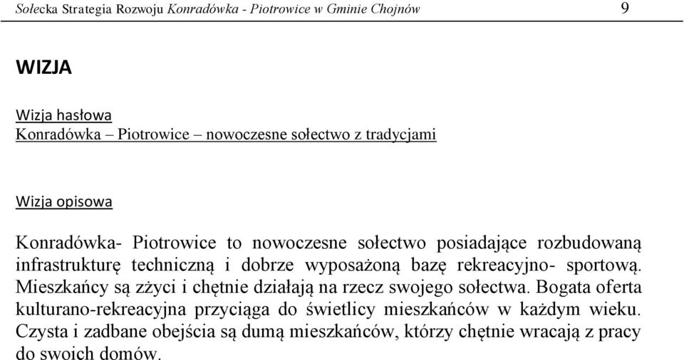 wyposażoną bazę rekreacyjno- sportową. Mieszkańcy są zżyci i chętnie działają na rzecz swojego sołectwa.
