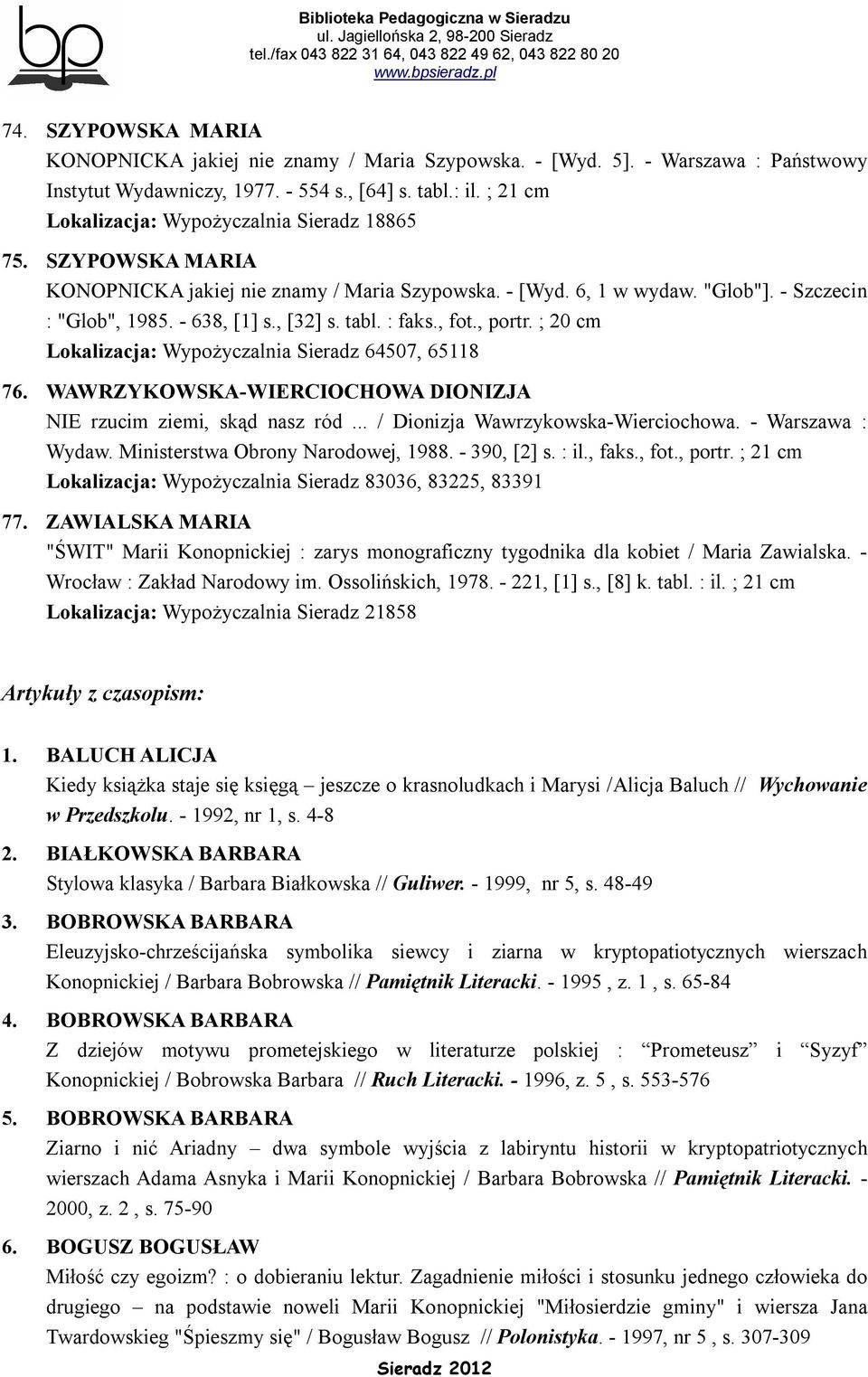 tabl. : faks., fot., portr. ; 20 cm Lokalizacja: Wypożyczalnia Sieradz 64507, 65118 76. WAWRZYKOWSKA-WIERCIOCHOWA DIONIZJA NIE rzucim ziemi, skąd nasz ród... / Dionizja Wawrzykowska-Wierciochowa.