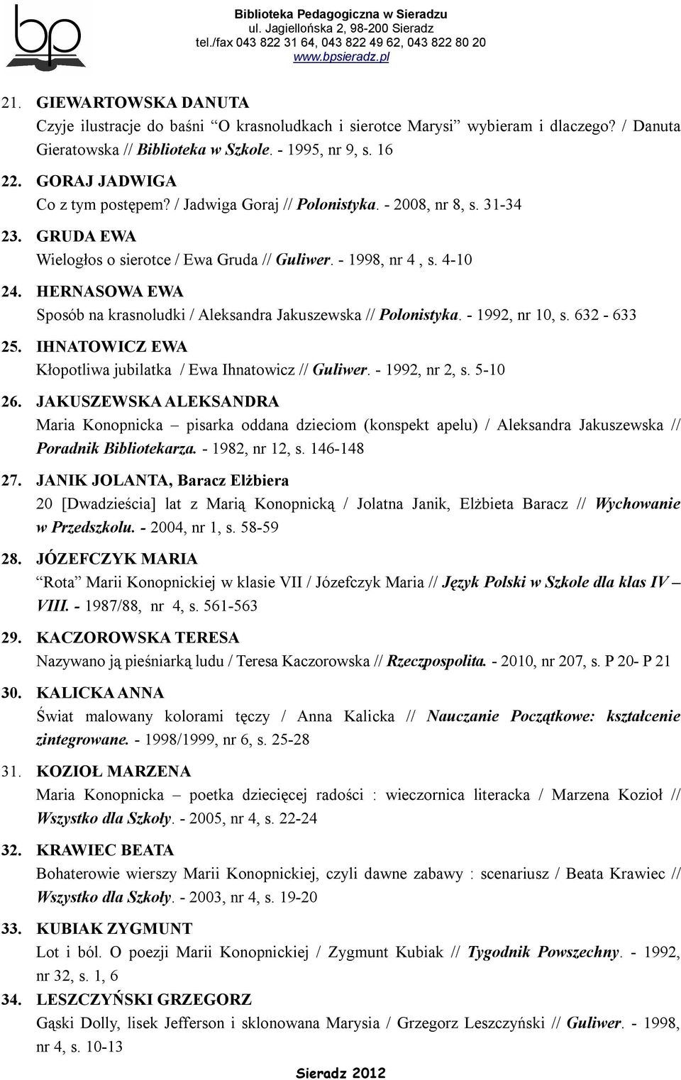 HERNASOWA EWA Sposób na krasnoludki / Aleksandra Jakuszewska // Polonistyka. - 1992, nr 10, s. 632-633 25. IHNATOWICZ EWA Kłopotliwa jubilatka / Ewa Ihnatowicz // Guliwer. - 1992, nr 2, s. 5-10 26.