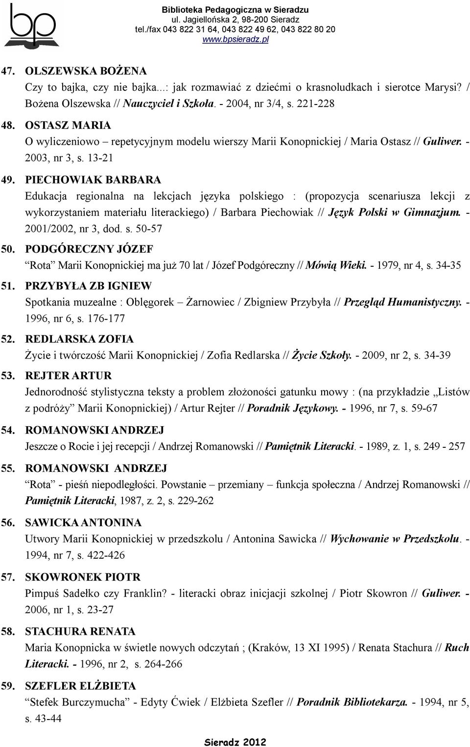 PIECHOWIAK BARBARA Edukacja regionalna na lekcjach języka polskiego : (propozycja scenariusza lekcji z wykorzystaniem materiału literackiego) / Barbara Piechowiak // Język Polski w Gimnazjum.