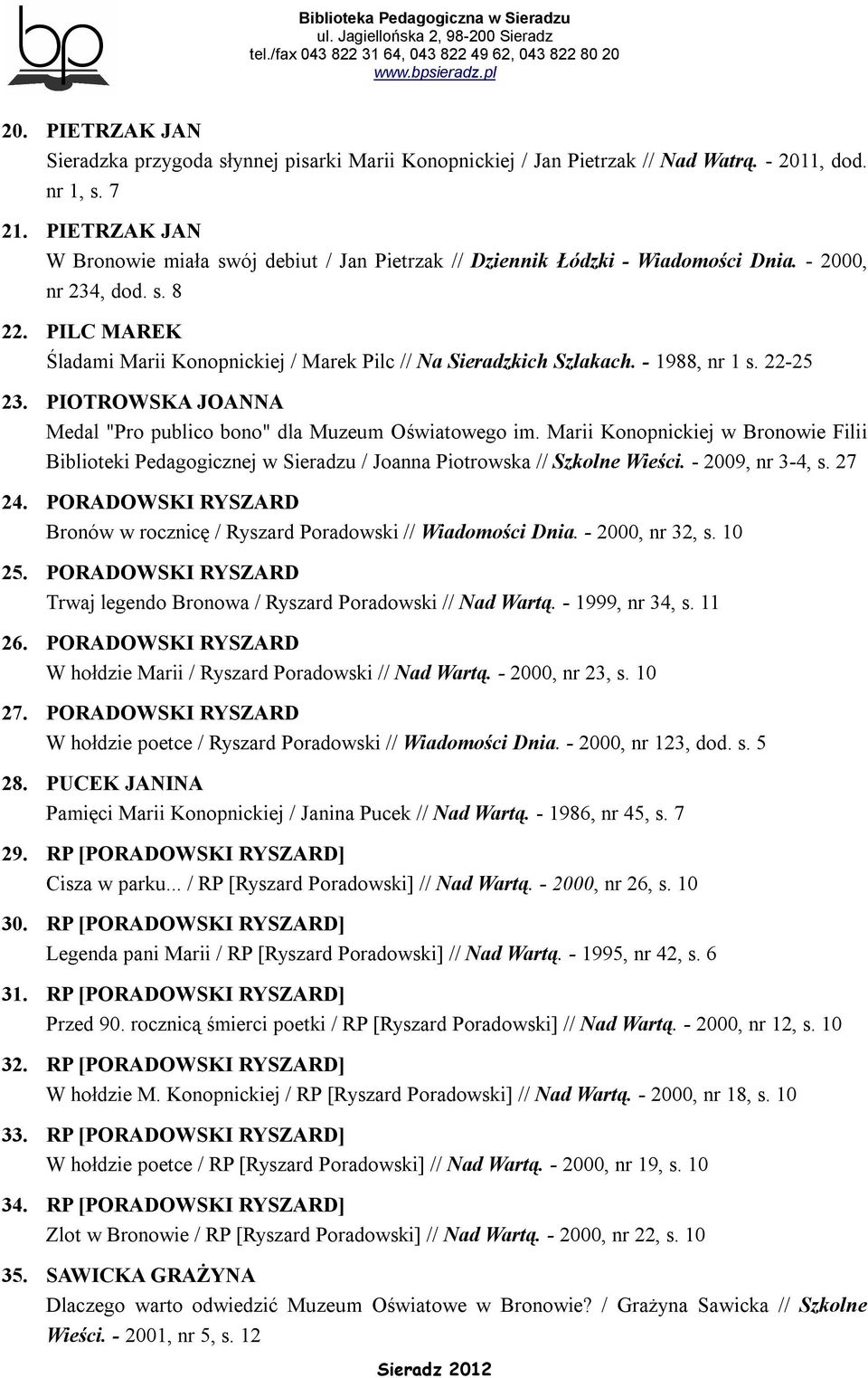 PILC MAREK Śladami Marii Konopnickiej / Marek Pilc // Na Sieradzkich Szlakach. - 1988, nr 1 s. 22-25 23. PIOTROWSKA JOANNA Medal "Pro publico bono" dla Muzeum Oświatowego im.