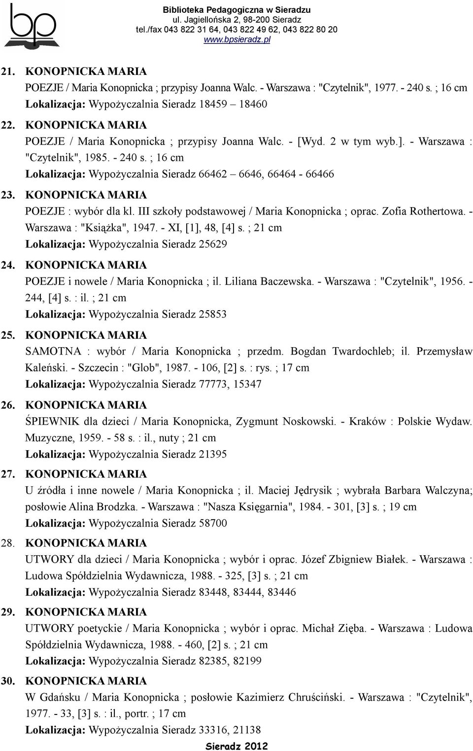 ; 16 cm Lokalizacja: Wypożyczalnia Sieradz 66462 6646, 66464-66466 23. KONOPNICKA MARIA POEZJE : wybór dla kl. III szkoły podstawowej / Maria Konopnicka ; oprac. Zofia Rothertowa.