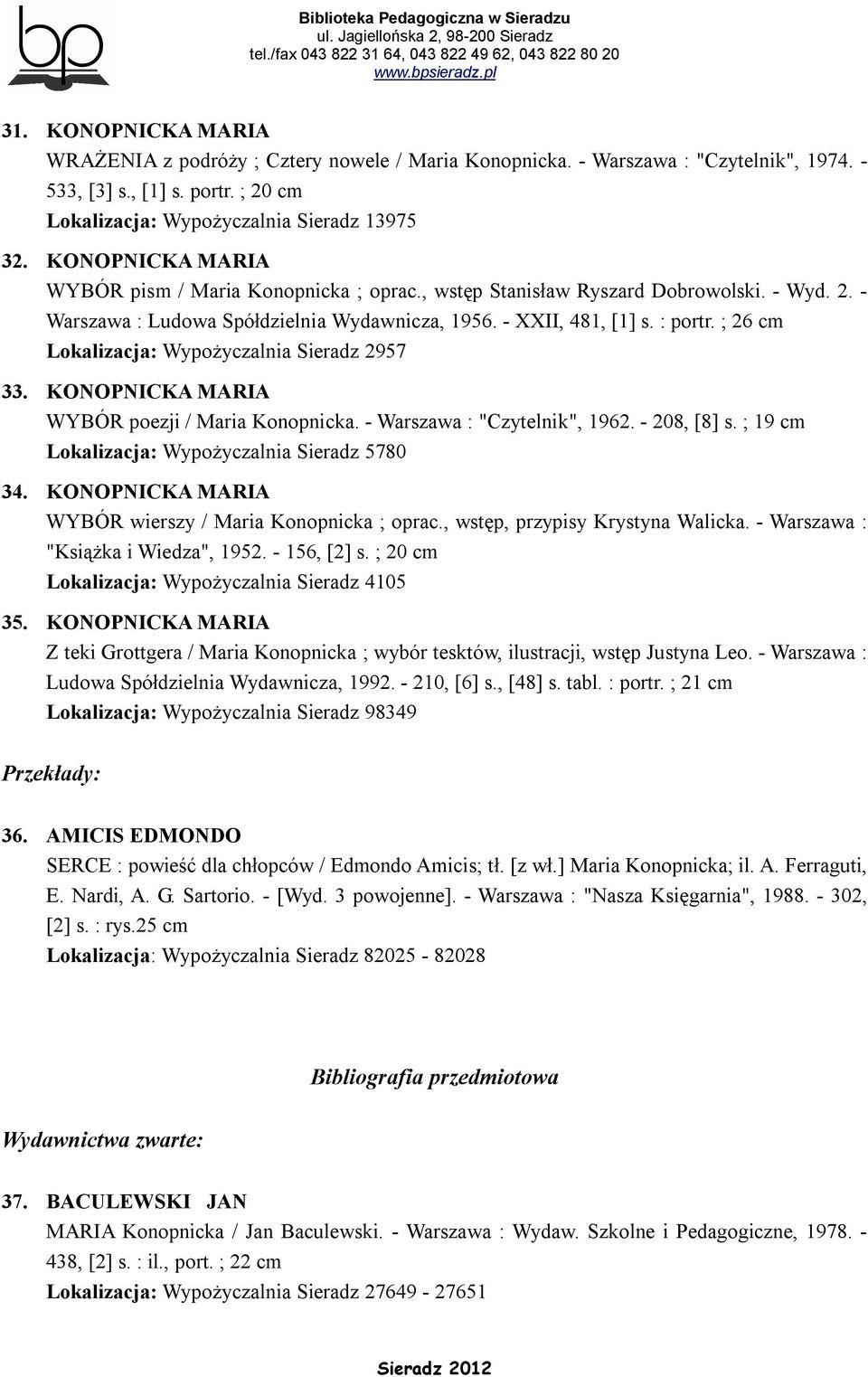 ; 26 cm Lokalizacja: Wypożyczalnia Sieradz 2957 33. KONOPNICKA MARIA WYBÓR poezji / Maria Konopnicka. - Warszawa : "Czytelnik", 1962. - 208, [8] s. ; 19 cm Lokalizacja: Wypożyczalnia Sieradz 5780 34.