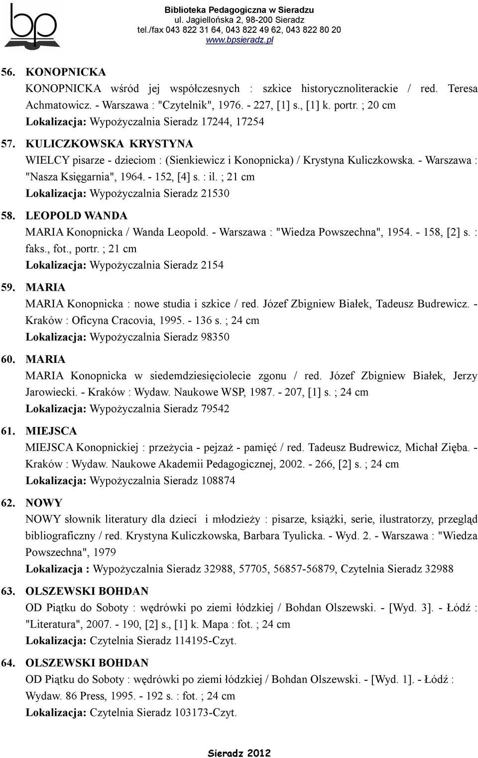 - 152, [4] s. : il. ; 21 cm Lokalizacja: Wypożyczalnia Sieradz 21530 58. LEOPOLD WANDA MARIA Konopnicka / Wanda Leopold. - Warszawa : "Wiedza Powszechna", 1954. - 158, [2] s. : faks., fot., portr.
