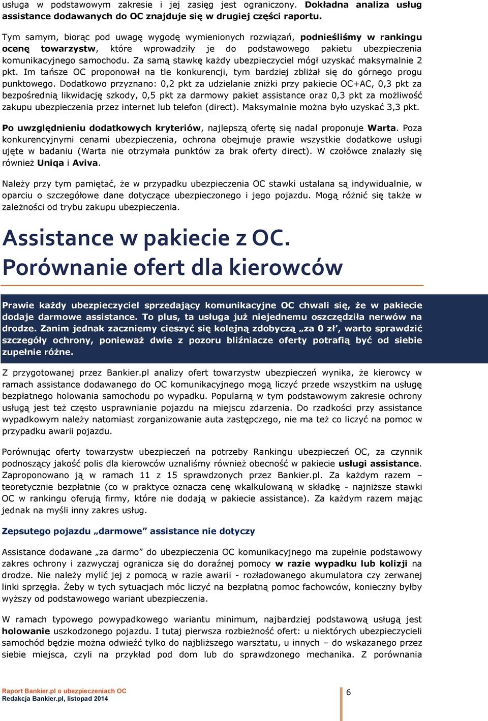 Za samą stawkę każdy ubezpieczyciel mógł uzyskać maksymal 2 pkt. Im tańsze OC proponował na tle konkurencji, tym bardziej zbliżał się górnego progu punktowego.