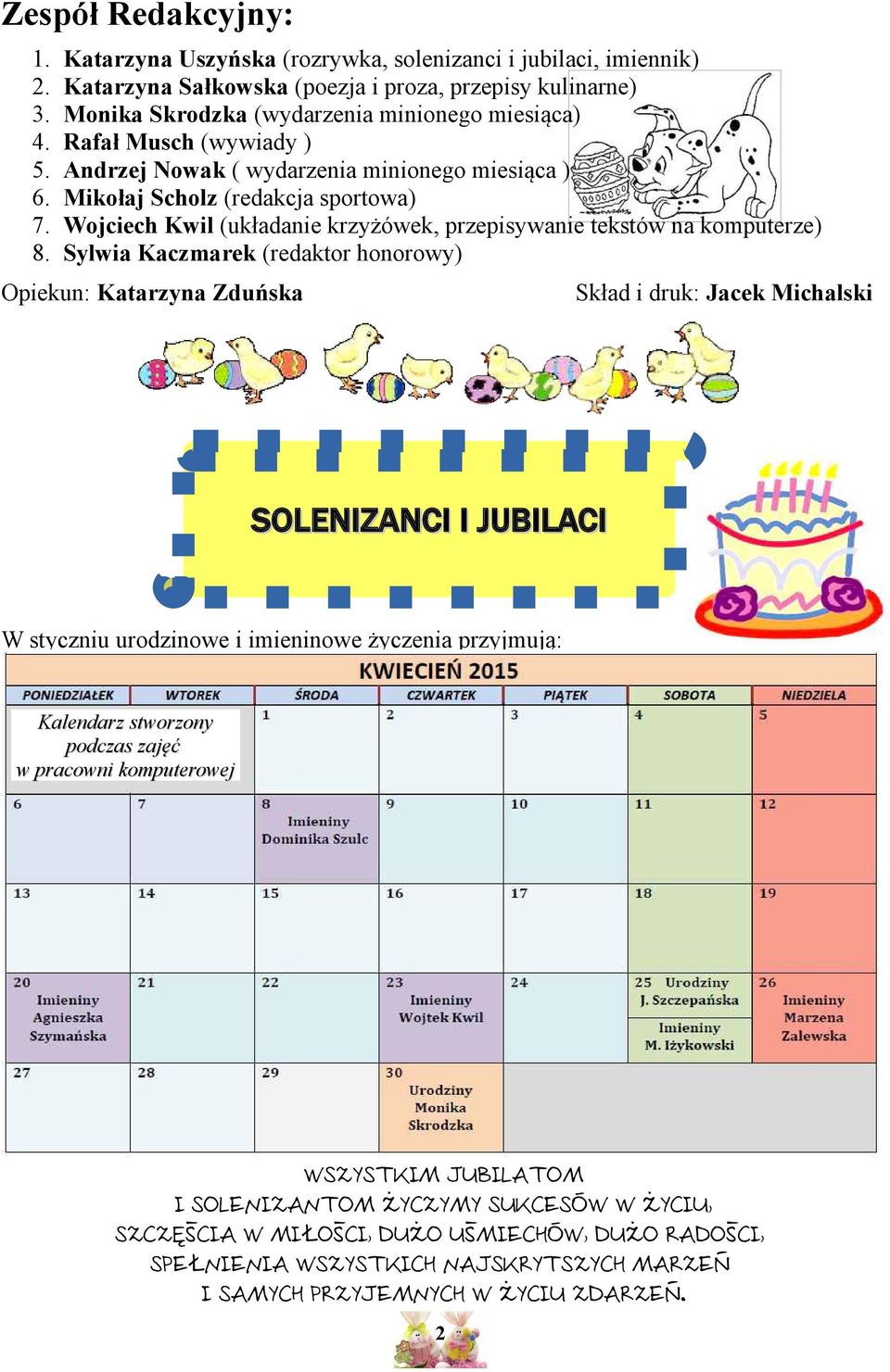 Nowak ( wydarzenia minionego miesiąca ) Mikołaj Scholz (redakcja sportowa) Wojciech Kwil (układanie krzyżówek, przepisywanie tekstów na komputerze) Sylwia Kaczmarek (redaktor honorowy) Opiekun: