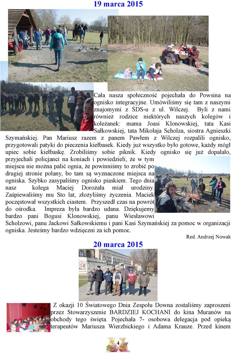 Pan Mariusz razem z panem Pawłem z Wilczej rozpalili ognisko, przygotowali patyki do pieczenia kiełbasek. Kiedy już wszystko było gotowe, każdy mógł upiec sobie kiełbaskę. Zrobiliśmy sobie piknik.