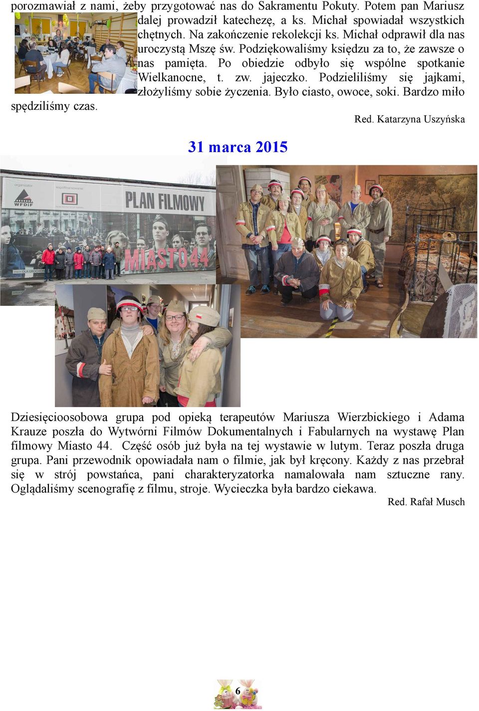 Podzieliliśmy się jajkami, złożyliśmy sobie życzenia. Było ciasto, owoce, soki. Bardzo miło spędziliśmy czas. Red.