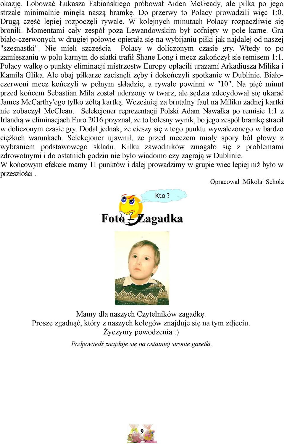 Gra biało-czerwonych w drugiej połowie opierała się na wybijaniu piłki jak najdalej od naszej "szesnastki". Nie mieli szczęścia Polacy w doliczonym czasie gry.