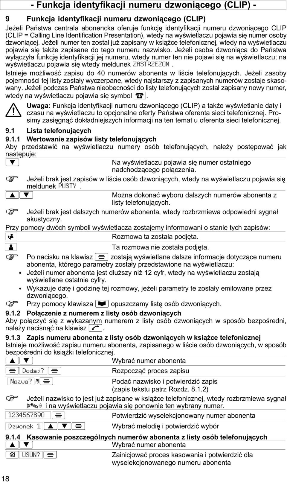 Jeeli numer ten został ju zapisany w ksiące telefonicznej, wtedy na wyświetlaczu pojawia się take zapisane do tego numeru nazwisko.