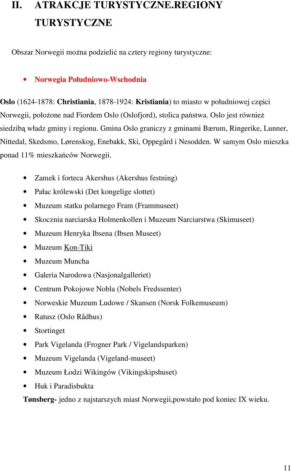 Norwegii, połoŝone nad Fiordem Oslo (Oslofjord), stolica państwa. Oslo jest równieŝ siedzibą władz gminy i regionu.
