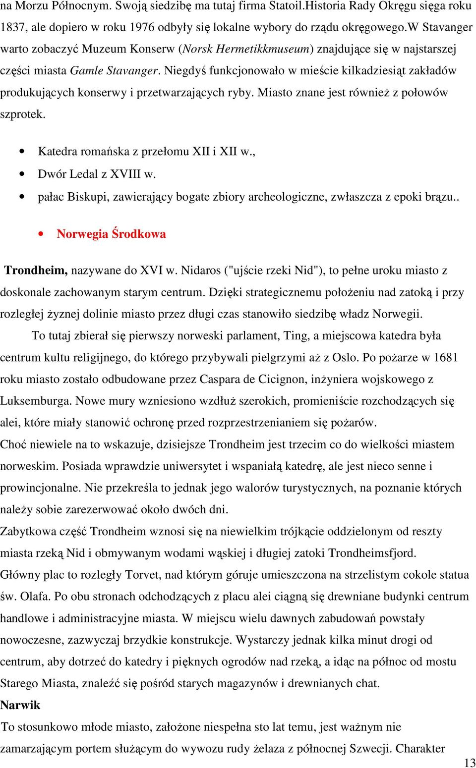 Niegdyś funkcjonowało w mieście kilkadziesiąt zakładów produkujących konserwy i przetwarzających ryby. Miasto znane jest równieŝ z połowów szprotek. Katedra romańska z przełomu XII i XII w.