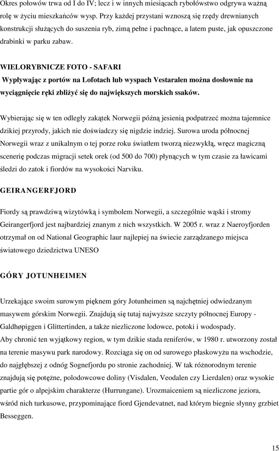 WIELORYBNICZE FOTO - SAFARI Wypływając z portów na Lofotach lub wyspach Vestaralen moŝna dosłownie na wyciągnięcie ręki zbliŝyć się do największych morskich ssaków.