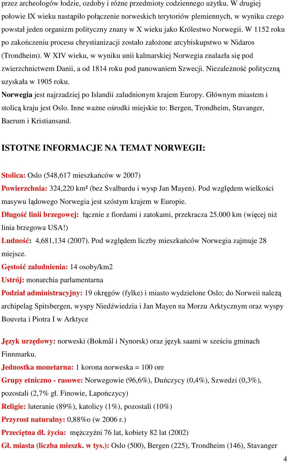 W 1152 roku po zakończeniu procesu chrystianizacji zostało załoŝone arcybiskupstwo w Nidaros (Trondheim).