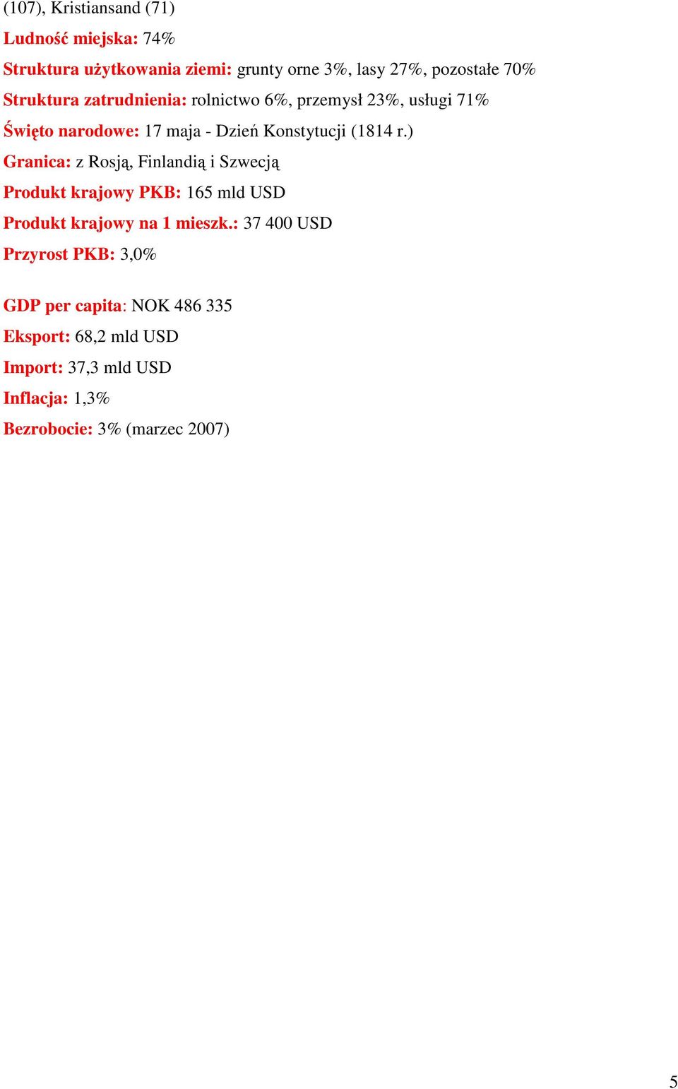 ) Granica: z Rosją, Finlandią i Szwecją Produkt krajowy PKB: 165 mld USD Produkt krajowy na 1 mieszk.
