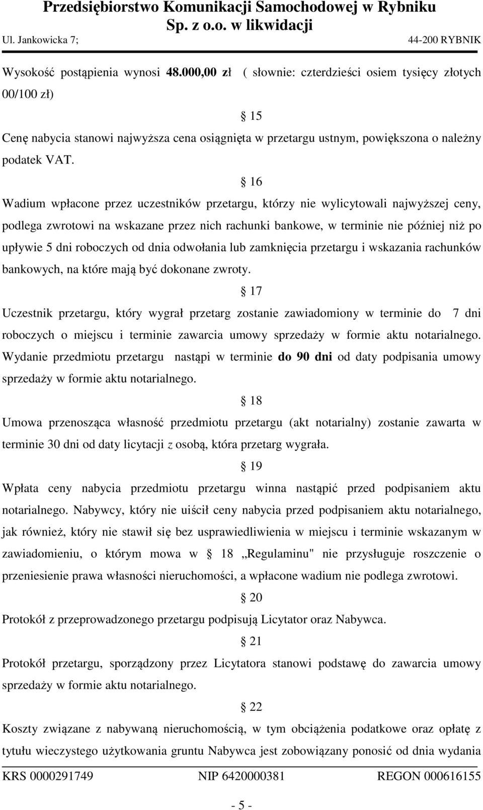 16 Wadium wpłacone przez uczestników przetargu, którzy nie wylicytowali najwyższej ceny, podlega zwrotowi na wskazane przez nich rachunki bankowe, w terminie nie później niż po upływie 5 dni