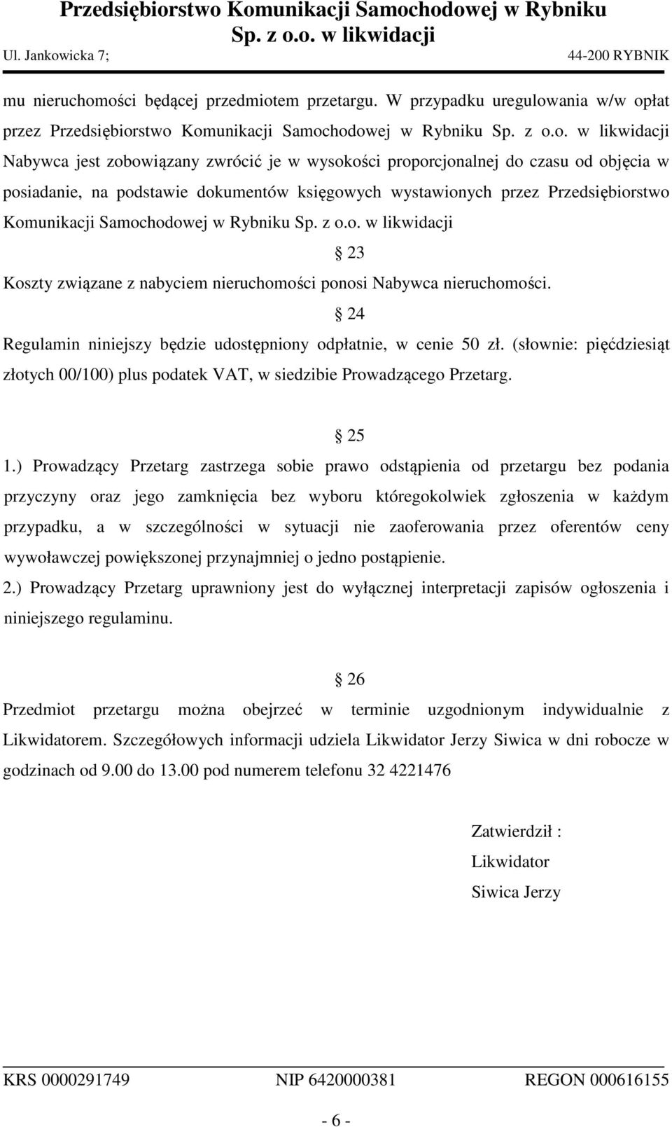 podstawie dokumentów księgowych wystawionych przez Przedsiębiorstwo Komunikacji Samochodowej w Rybniku 23 Koszty związane z nabyciem nieruchomości ponosi Nabywca nieruchomości.