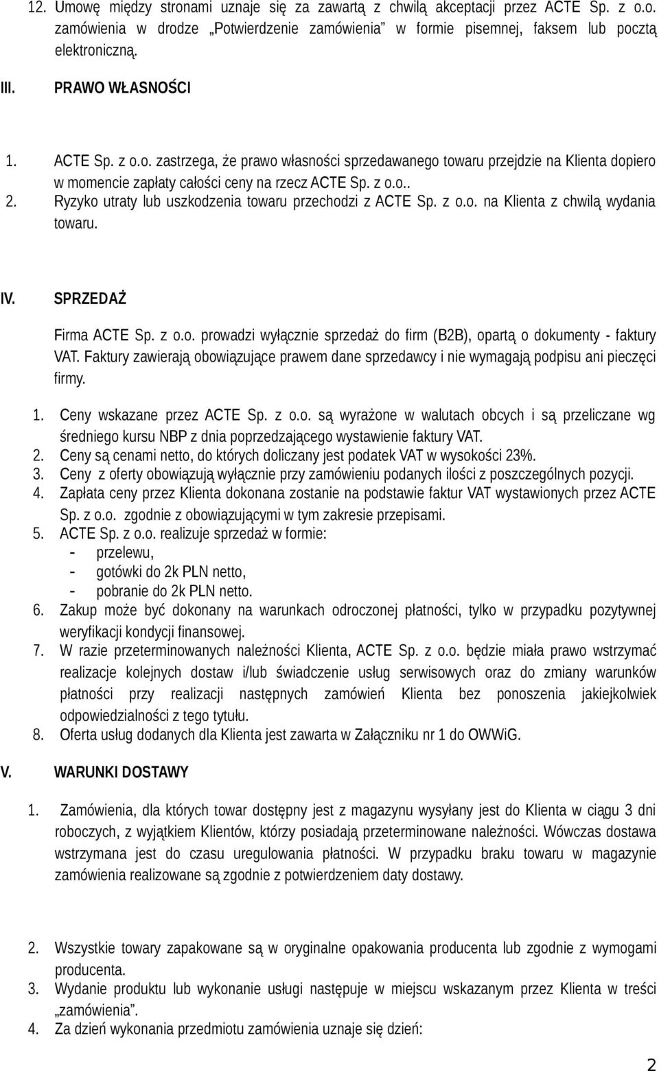 Ryzyko utraty lub uszkodzenia towaru przechodzi z ACTE Sp. z o.o. na Klienta z chwilą wydania towaru. IV. SPRZEDAŻ Firma ACTE Sp. z o.o. prowadzi wyłącznie sprzedaż do firm (B2B), opartą o dokumenty - faktury VAT.
