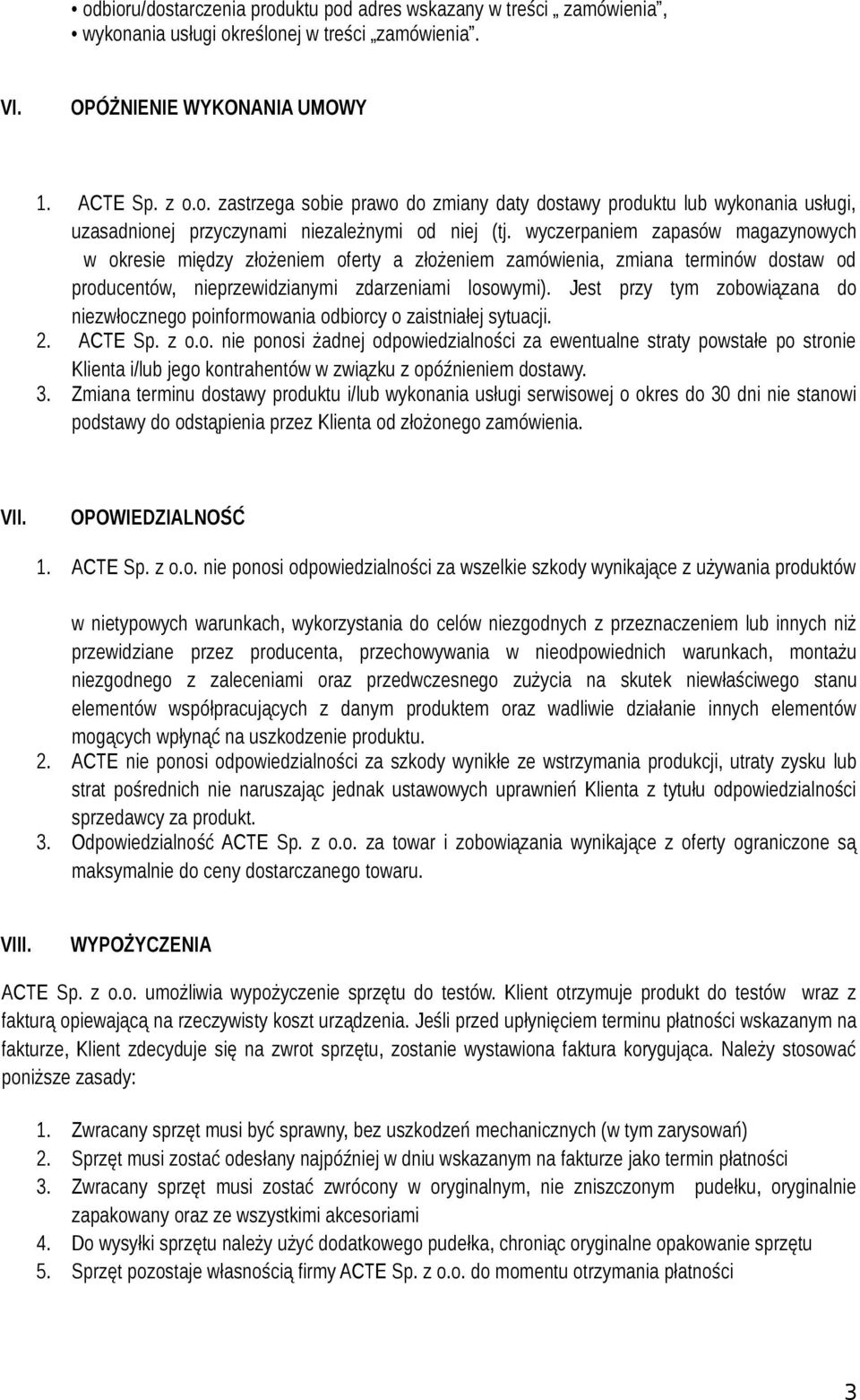 Jest przy tym zobowiązana do niezwłocznego poinformowania odbiorcy o zaistniałej sytuacji. 2. ACTE Sp. z o.o. nie ponosi żadnej odpowiedzialności za ewentualne straty powstałe po stronie Klienta i/lub jego kontrahentów w związku z opóźnieniem dostawy.