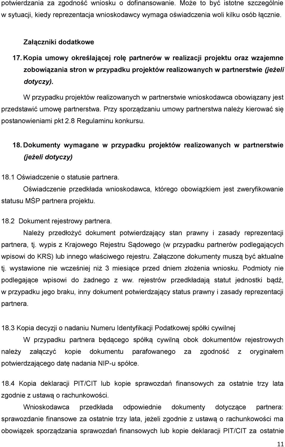 W przypadku projektów realizowanych w partnerstwie wnioskodawca obowiązany jest przedstawić umowę partnerstwa. Przy sporządzaniu umowy partnerstwa należy kierować się postanowieniami pkt 2.