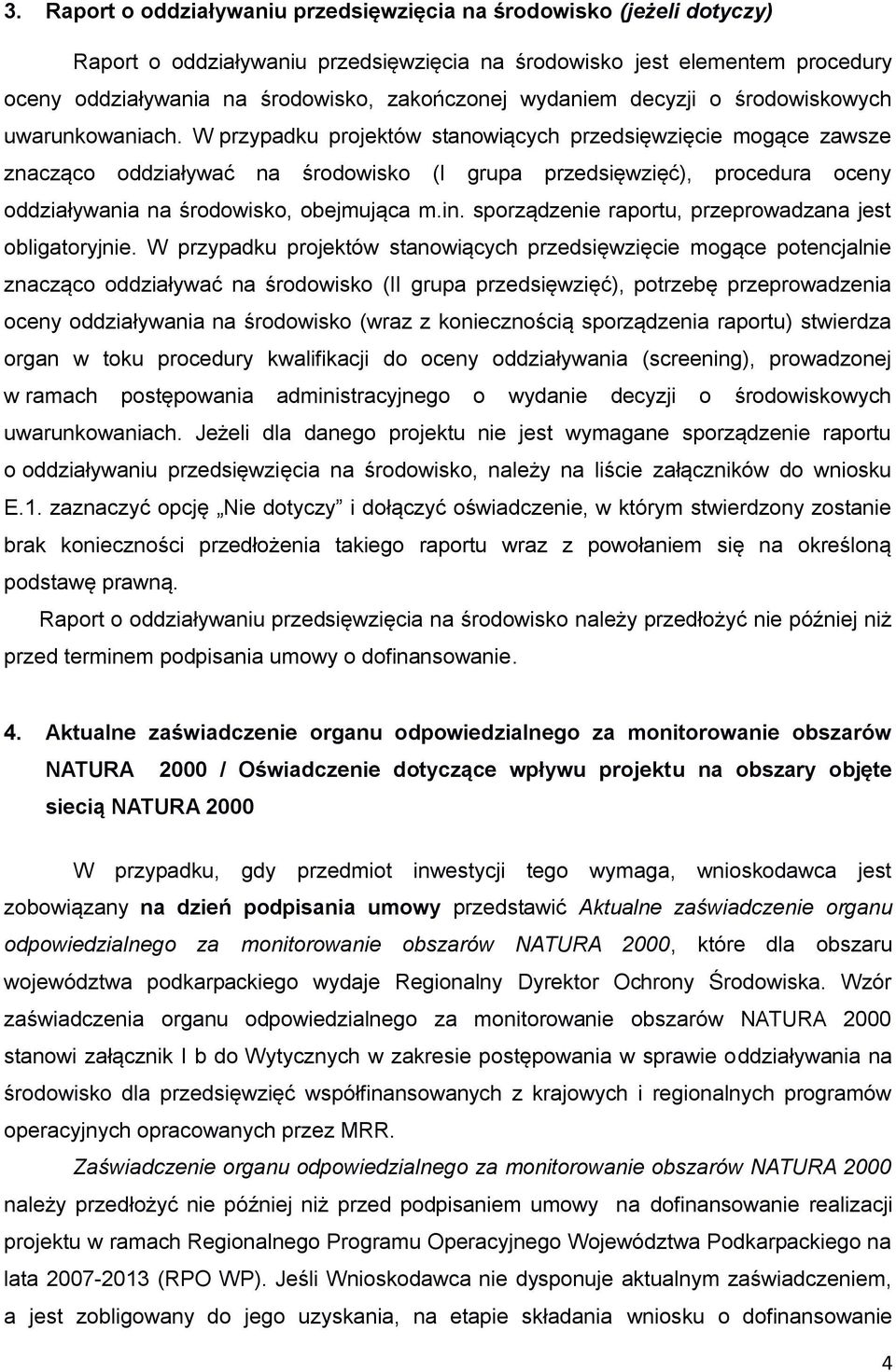 W przypadku projektów stanowiących przedsięwzięcie mogące zawsze znacząco oddziaływać na środowisko (I grupa przedsięwzięć), procedura oceny oddziaływania na środowisko, obejmująca m.in.