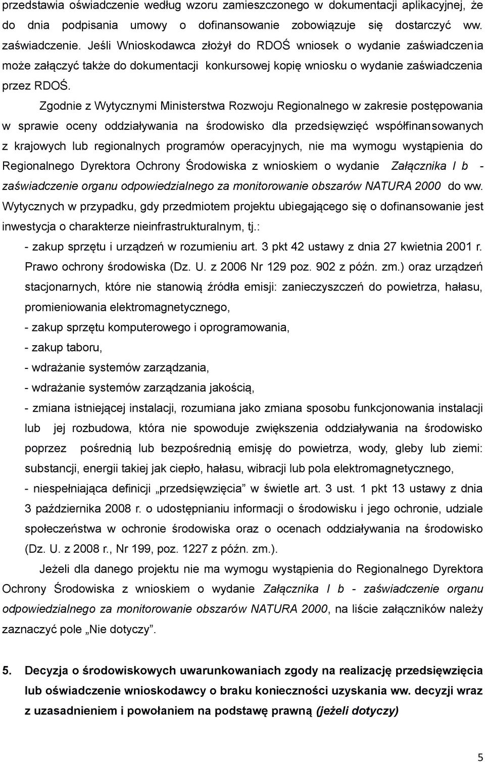 Zgodnie z Wytycznymi Ministerstwa Rozwoju Regionalnego w zakresie postępowania w sprawie oceny oddziaływania na środowisko dla przedsięwzięć współfinansowanych z krajowych lub regionalnych programów